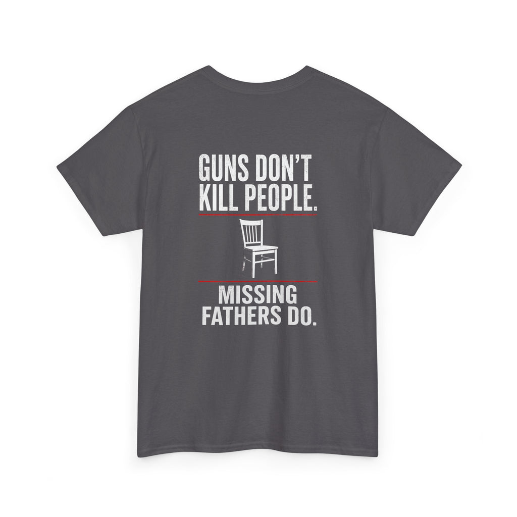 Guns Don’t Kill People. Missing Fathers Do. Shirt | Based Branding