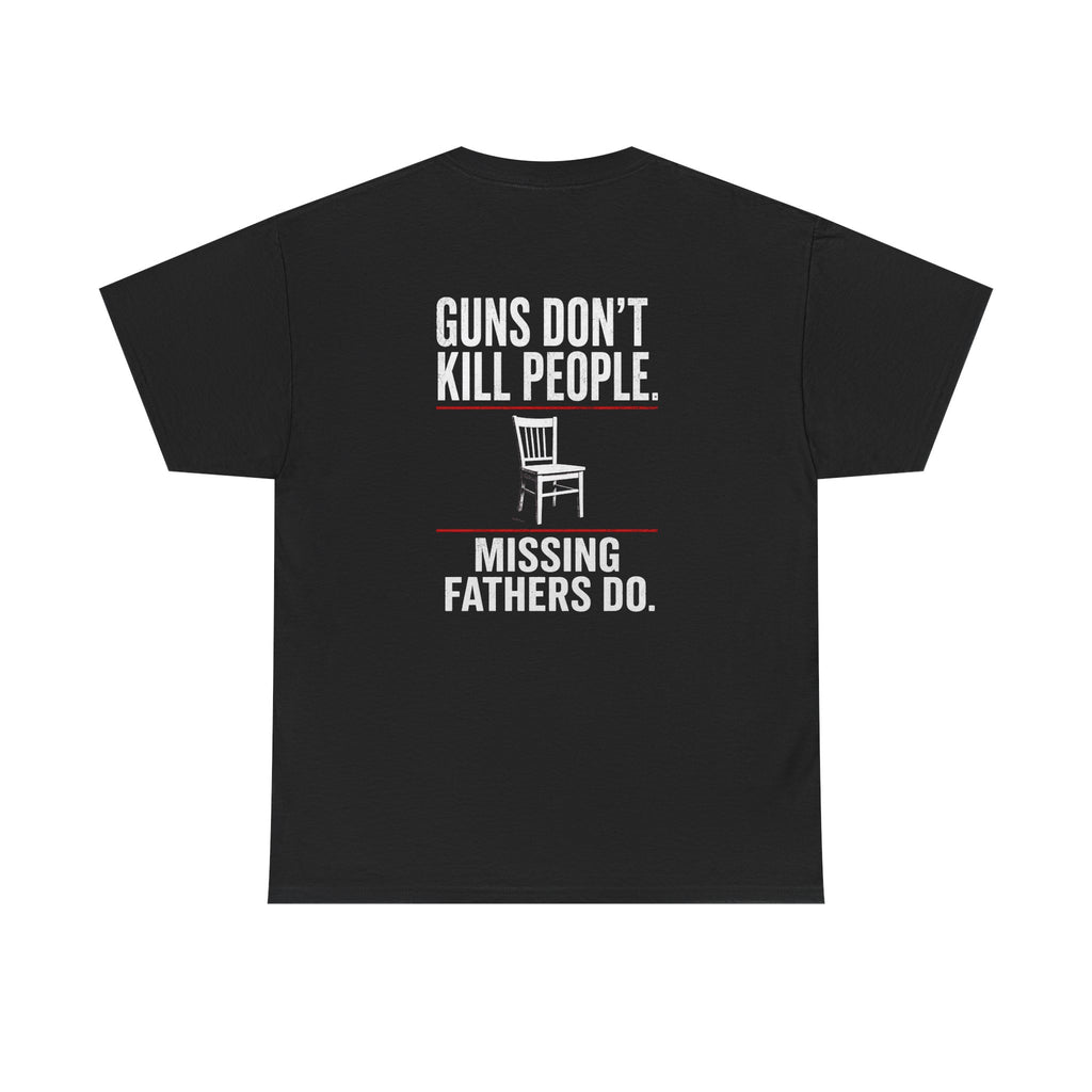 Guns Don’t Kill People. Missing Fathers Do. Shirt | Based Branding