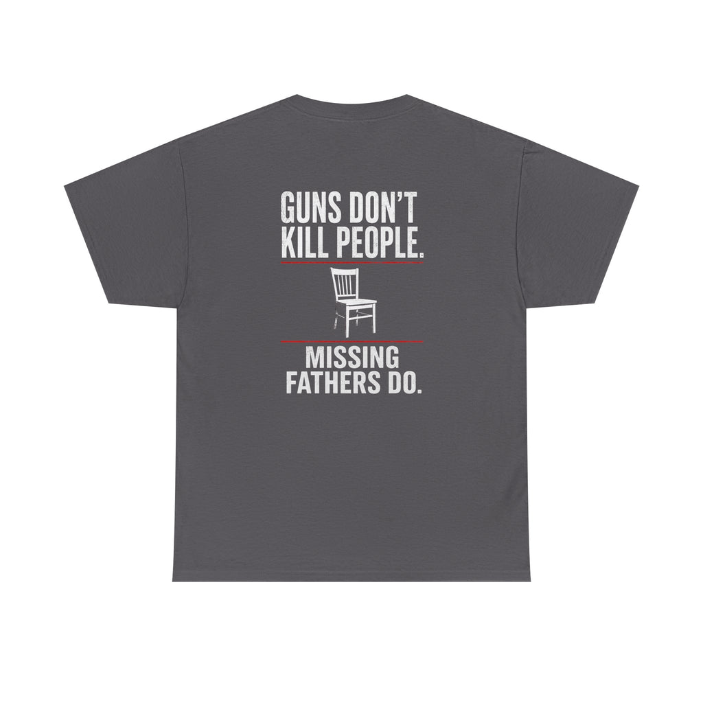 Guns Don’t Kill People. Missing Fathers Do. Shirt | Based Branding